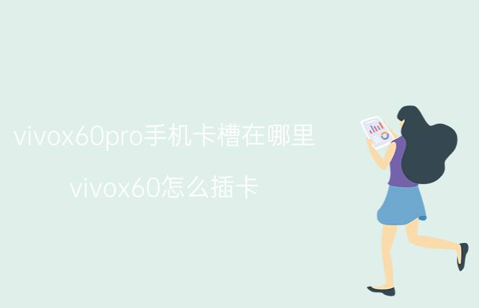 vivox60pro手机卡槽在哪里 vivox60怎么插卡？